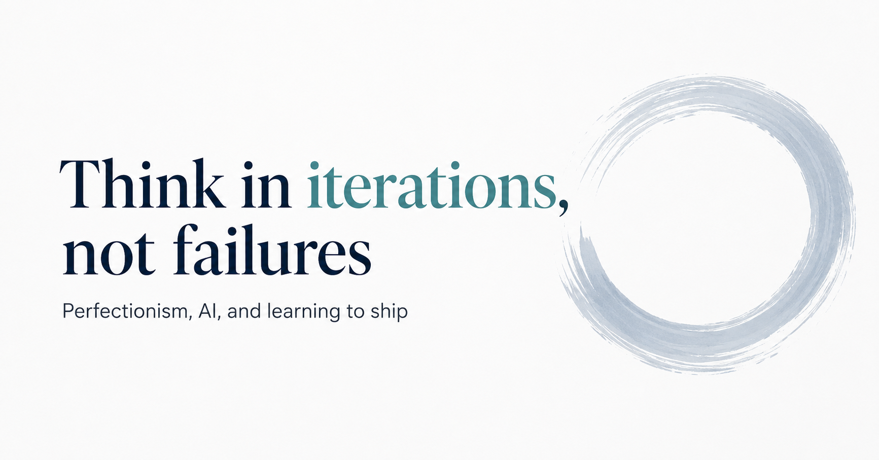 Think in iterations, not failures — Perfectionism, AI, and learning to ship